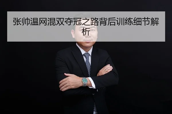 张帅温网混双夺冠之路背后训练细节解析